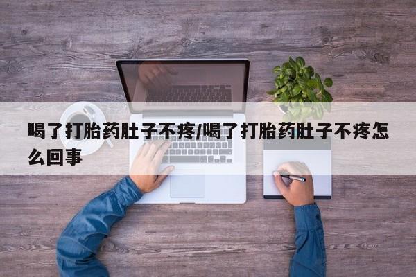 堕胎药药店购买微信联系方式喝了打胎药肚子不疼/喝了打胎药肚子不疼怎么回事