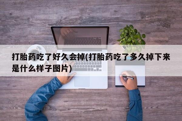 堕胎药药店购买微信联系方式打胎药吃了好久会掉(打胎药吃了多久掉下来是什么样子图片)