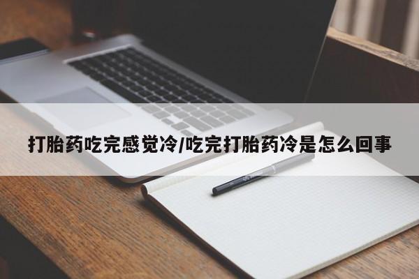 堕胎药药店购买微信联系方式打胎药吃完感觉冷/吃完打胎药冷是怎么回事
