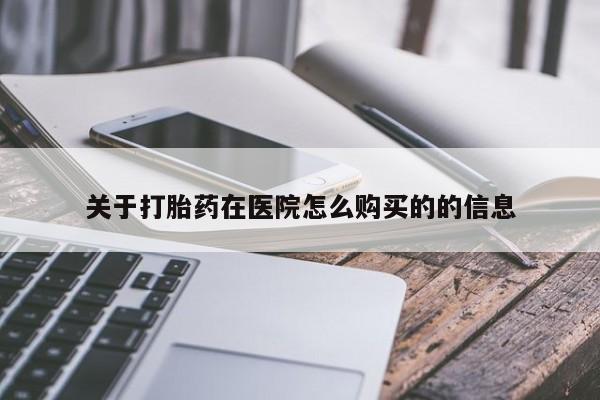 堕胎药药店购买微信联系方式关于打胎药在医院怎么购买的的信息