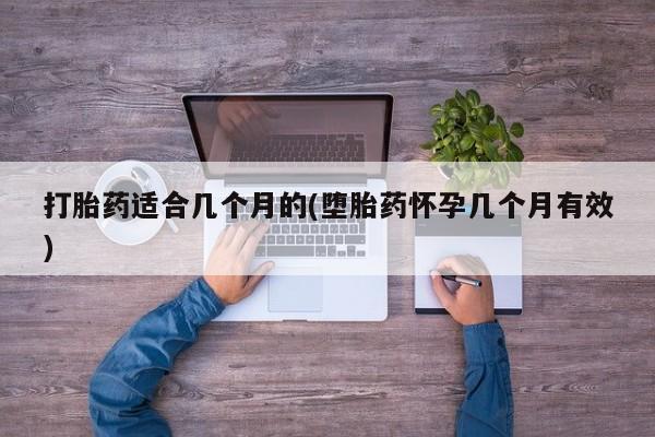 堕胎药药店购买微信联系方式打胎药适合几个月的(堕胎药怀孕几个月有效)