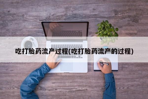 堕胎药药店购买微信联系方式吃打胎药流产过程(吃打胎药流产的过程)