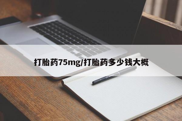 堕胎药药店购买微信联系方式打胎药75mg/打胎药多少钱大概