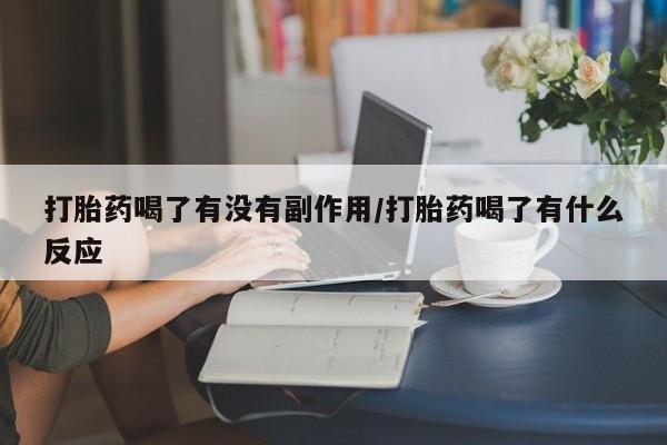 堕胎药药店购买微信联系方式打胎药喝了有没有副作用/打胎药喝了有什么反应