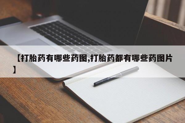 堕胎药药店购买微信联系方式【打胎药有哪些药图,打胎药都有哪些药图片】