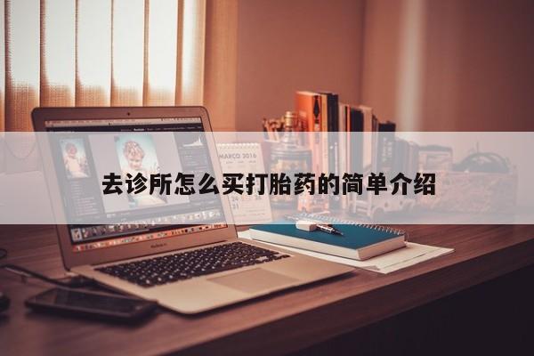 堕胎药药店购买微信联系方式去诊所怎么买打胎药的简单介绍
