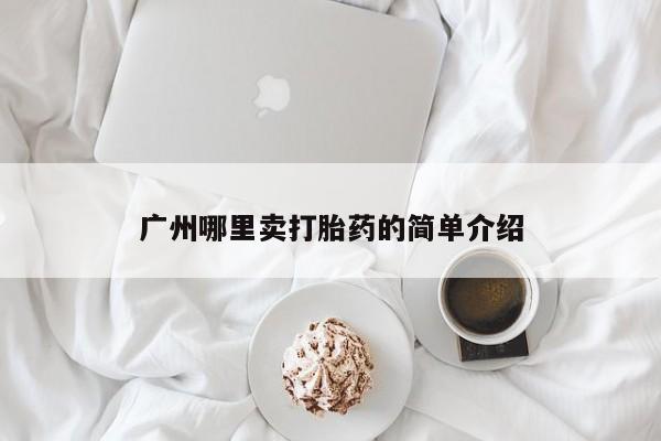 堕胎药药店购买微信联系方式广州哪里卖打胎药的简单介绍