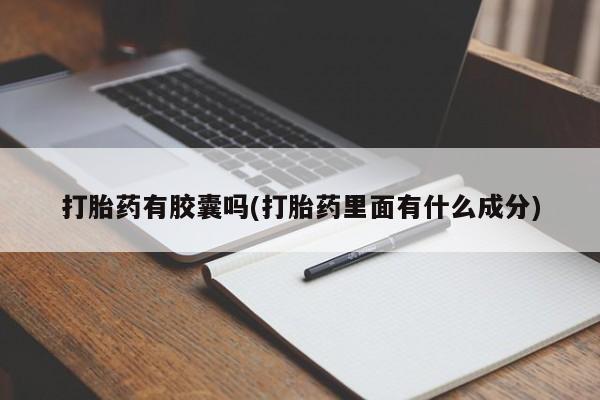 堕胎药药店购买微信联系方式打胎药有胶囊吗(打胎药里面有什么成分)