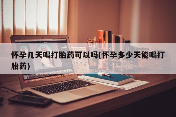堕胎药药店购买微信联系方式怀孕几天喝打胎药可以吗(怀孕多少天能喝打胎药)