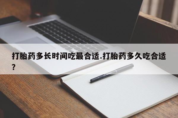 堕胎药药店购买微信联系方式打胎药多长时间吃最合适.打胎药多久吃合适？