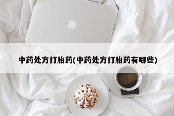堕胎药药店购买微信联系方式中药处方打胎药(中药处方打胎药有哪些)