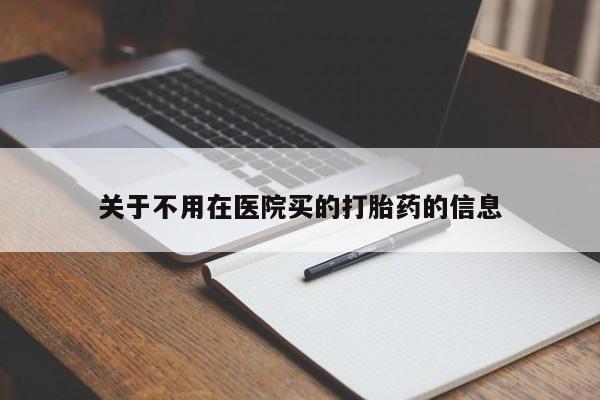 堕胎药药店购买微信联系方式关于不用在医院买的打胎药的信息