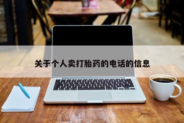 堕胎药药店购买微信联系方式关于个人卖打胎药的电话的信息